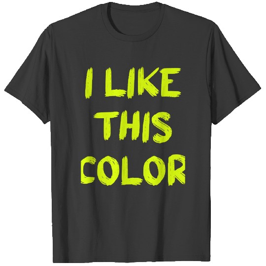 Discover I like this Color - Chartreuse T-Shirts