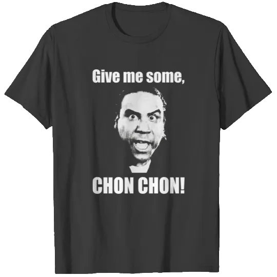 Give Me Some Chon Chon Blood In Blood Out T-Shirts