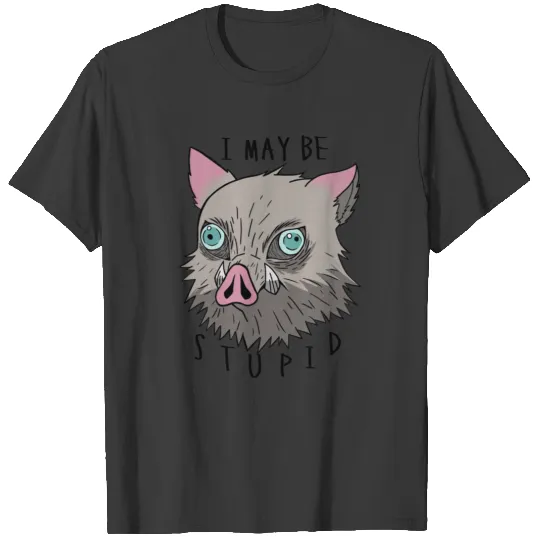 I may be stupid Inosuke T-Shirts
