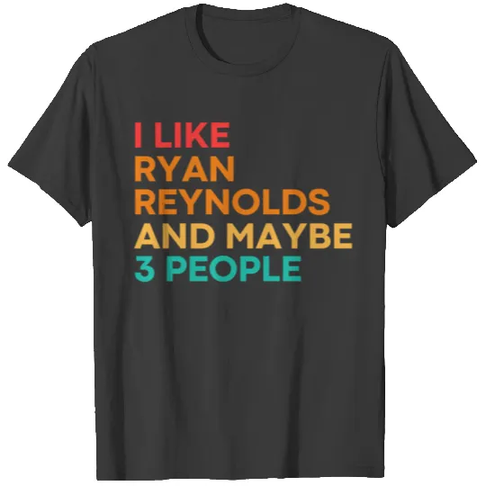 I like Ryan Reynolds and maybe 3 people - Ryan Reynolds T-Shirts