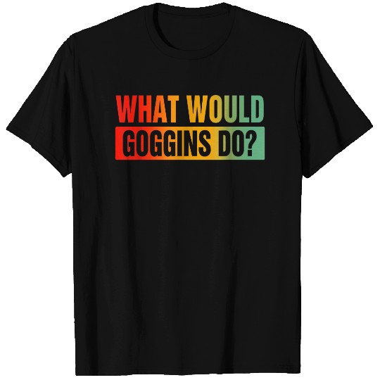 What Would Goggins Do? T-Shirt