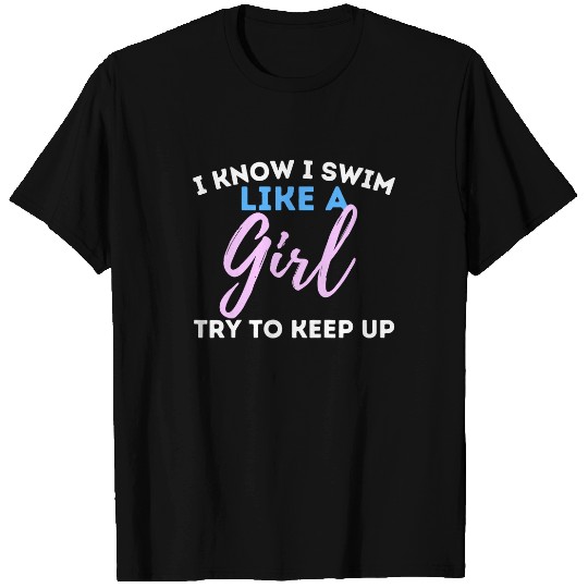 I Know I Swim Like A Girl - Swimming Swimmer Water Sports T-Shirt