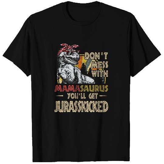 Don't Mess With Mamasaurus You'll Get Jurasskicked T-Shirt