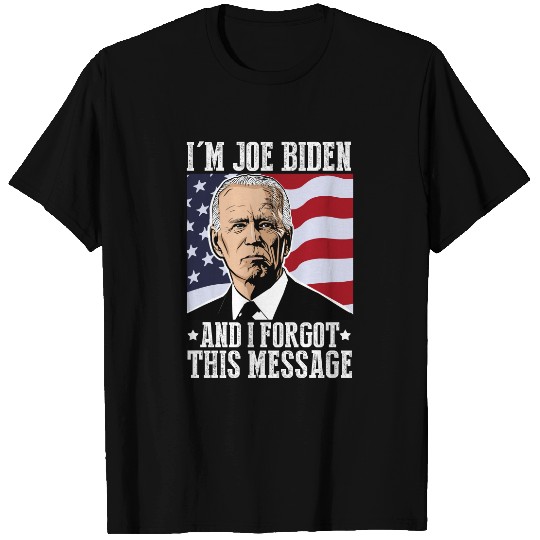 I'm Joe Biden And I Forgot This Message T Shirt