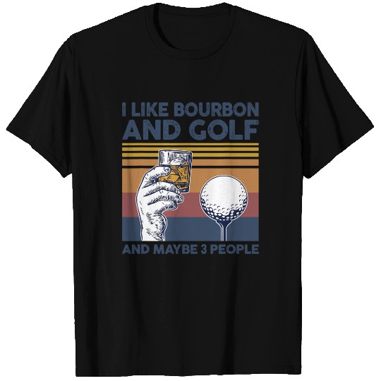 I Like Bourbon and Golf and Maybe 3 People Funny Gift T-Shirt
