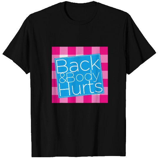 Back and Body Hurts T Shirt