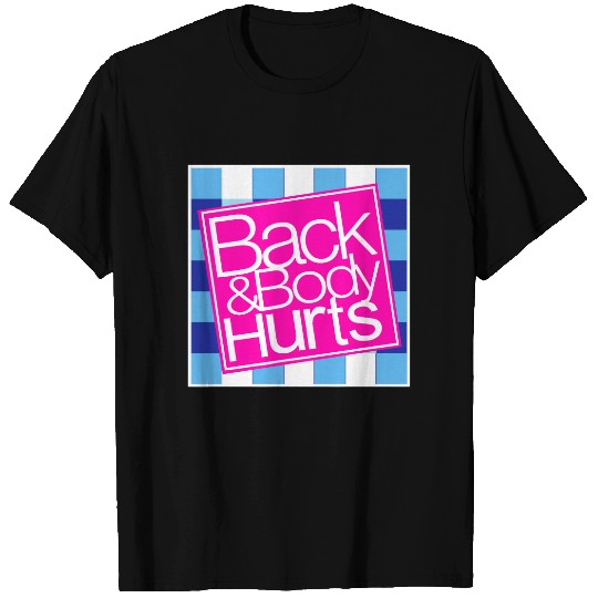 Back and Body Hurts T Shirt