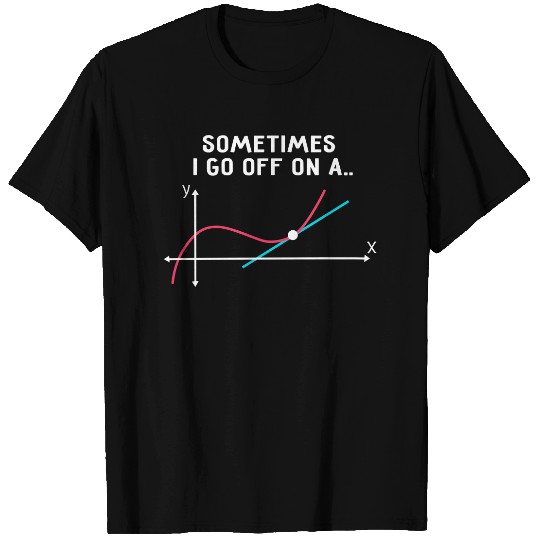 Math Teacher T Shirts Sometimes I Go Off On A Tangent