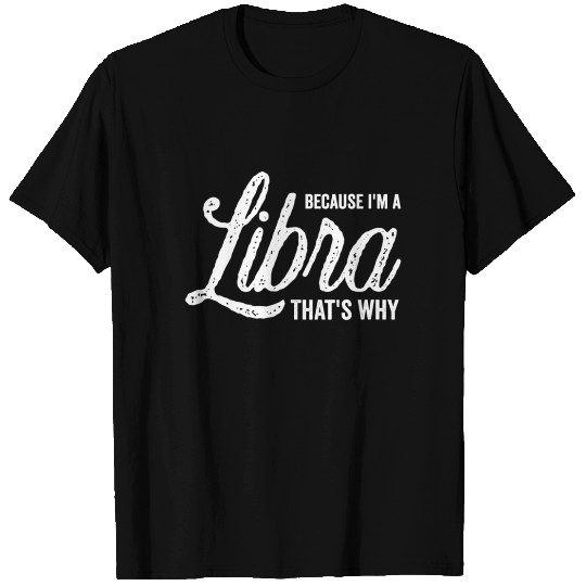 Because I'm A Libra Zodiac Sign T Shirt