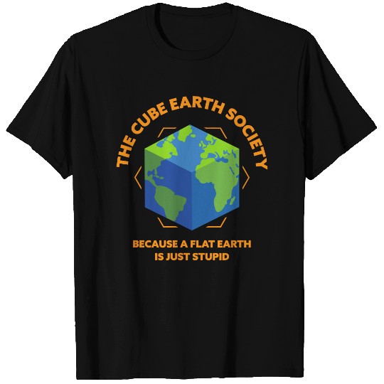 The Cube Earth Society Because A Flat Earth Is Just Stupid T-Shirt