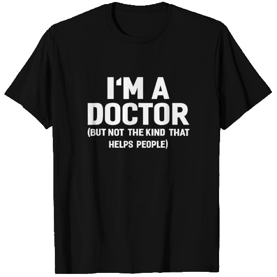 I'm A Doctor  Funny Shirt