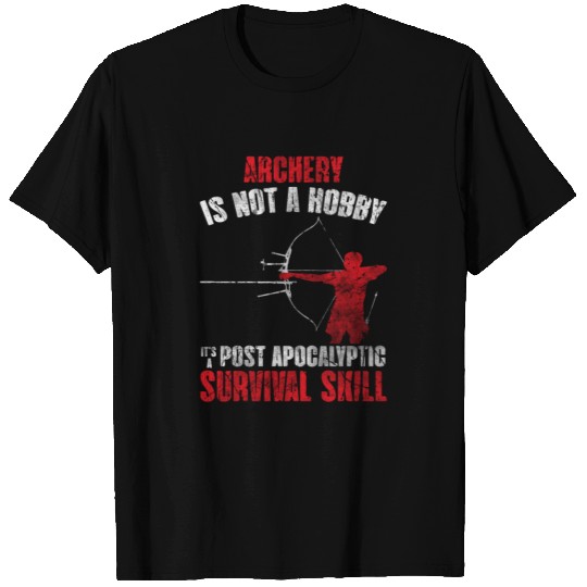 Archery Is Not A Hobby It's A Post Apocalyptic Survival Skill T Shirt