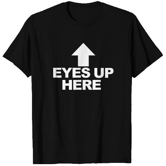 Eyes Up Here T-Shirt