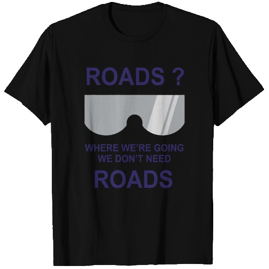 Where we're going we dont need roads - Back To The Future - T-Shirt