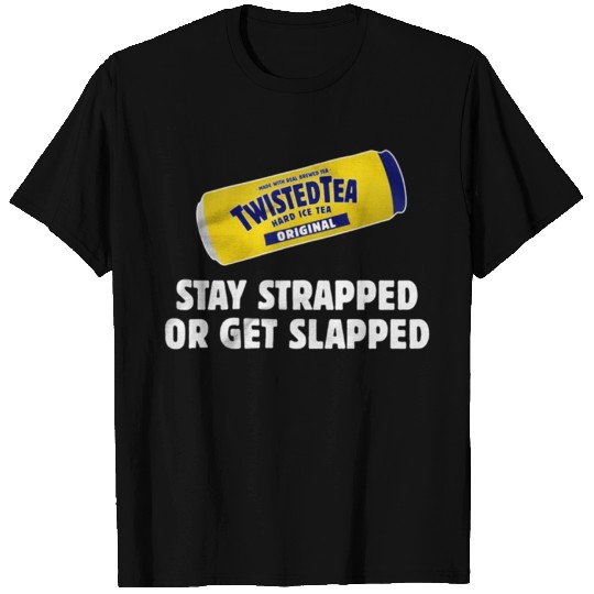 Twisted Tea Stay strapped or get clapped T-shirt
