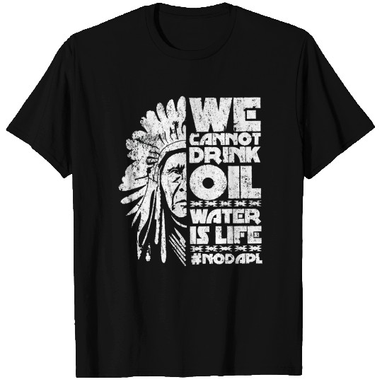 WE CANNOT DRINK OIL WATER IS LIFE T-shirt