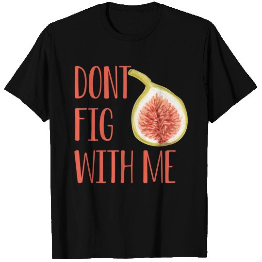 Dont Fig With Me T Shirt