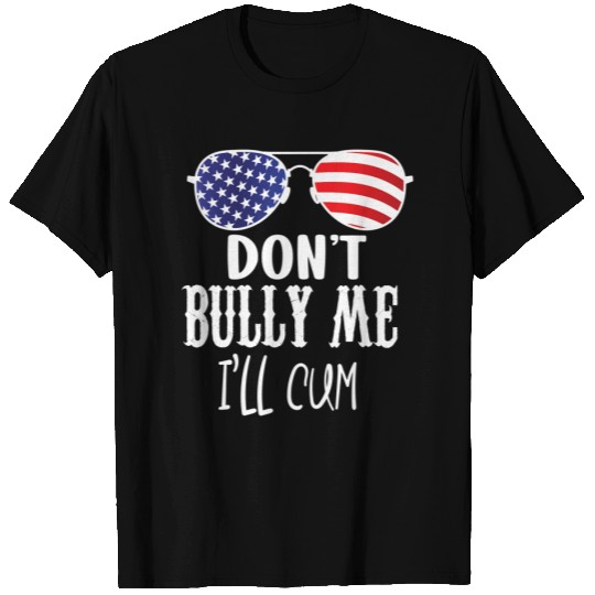 Don’t Bully Me I’ll Cum T-Shirt