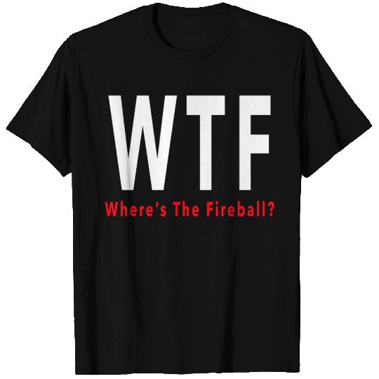 WTF Tee Where is the fireball T-shirt