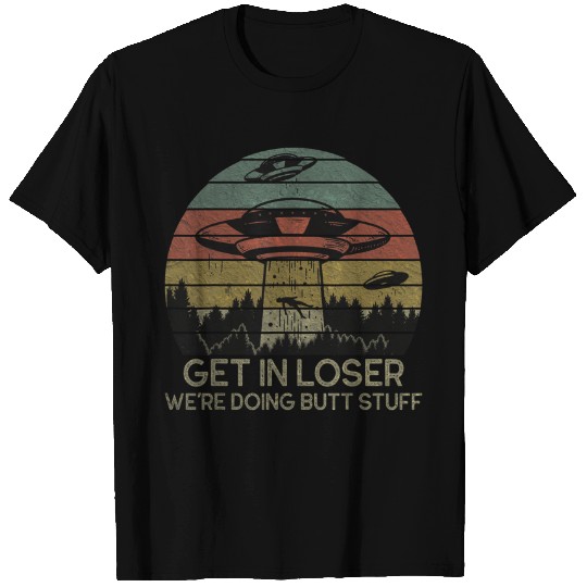 Get In Loser We're Doing Butt Stuff T Shirt