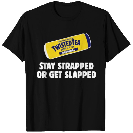 Twisted Tea Stay strapped or get clapped T-shirt