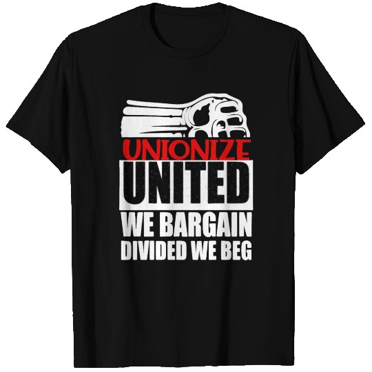 United We Bargain, Divided We Beg - Labor Union Pr T-shirt