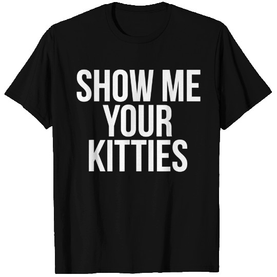 Show Me Your Kitties T-Shirt