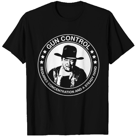 John Wayne - Gun Control - Requires Concentration and a Steady Hand - John Wayne - T-Shirt