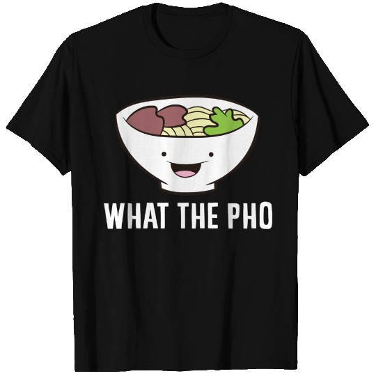 What The Pho Vietnamese Pho T-Shirt