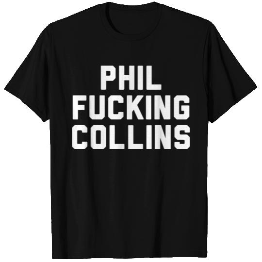 Phil Fucking Collins - Phil Collins - T-Shirt