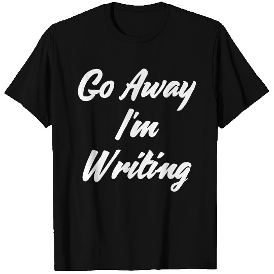 Go Away I Am Writing T-Shirt