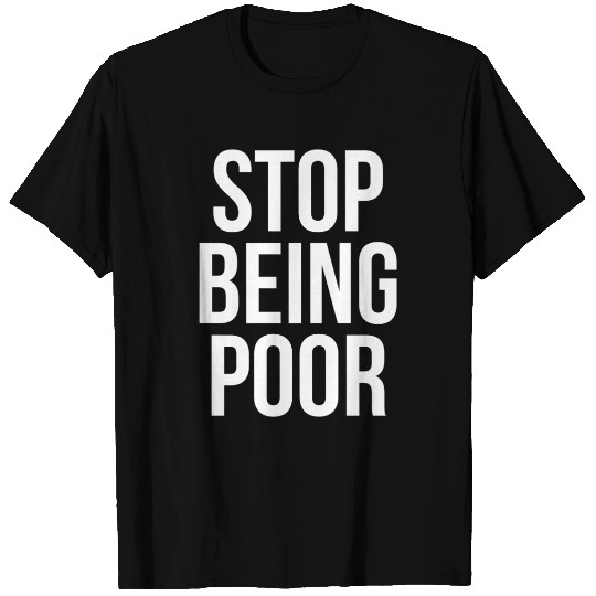 Stop Being Poor T-Shirt - Funny Meme Reference Tee