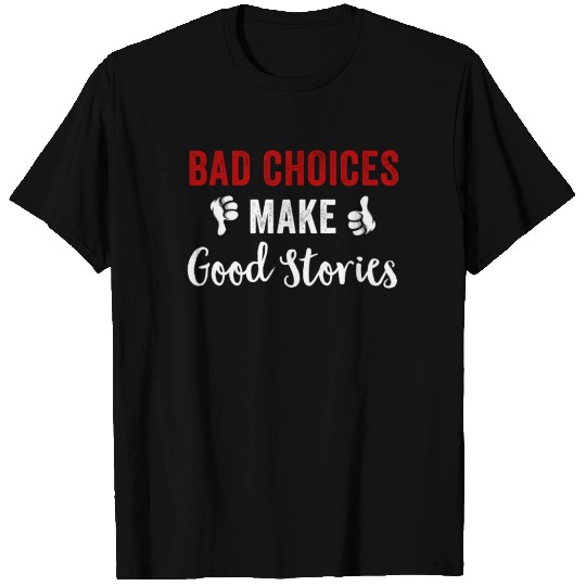 Bad Choices Make Good Stories T-shirt