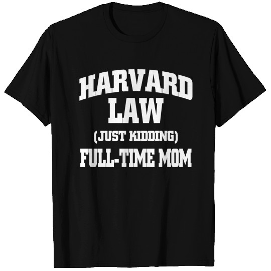 Harvard Law Just Kidding Full Time Mom T-shirt