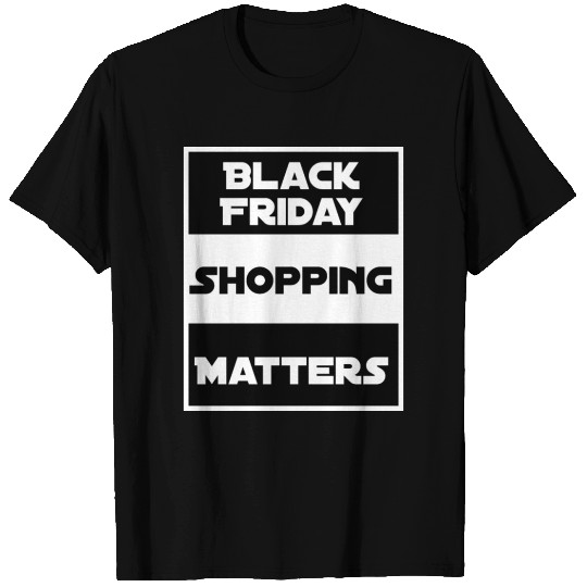 Black Friday Shopping Matters T-shirt