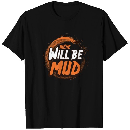 There Will Be Mud T-shirt