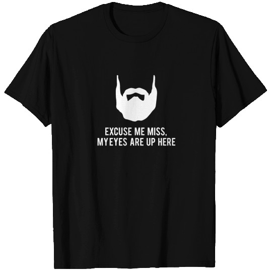 Excuse Me My Eyes Are Up Here - Beard Beards T-shirt