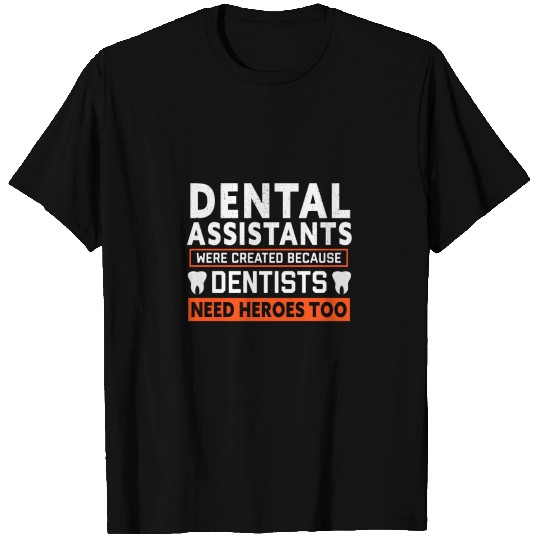 Dental Assistants Because Dentists Need Heroes Too T-shirt