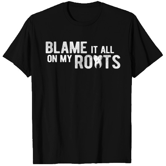 Blame It All On My Roots Dentist Dental Assistant T-shirt