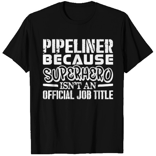 Pipeliner Because Superhero  Job Title T-shirt