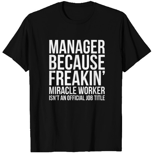 Manager Because Freakin' Miracle Worker T-shirt
