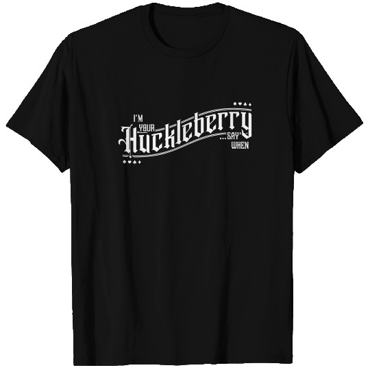 I'm Your Huckleberry... Say When T-shirt