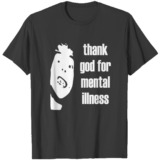 Thank God for mental illness T-shirt