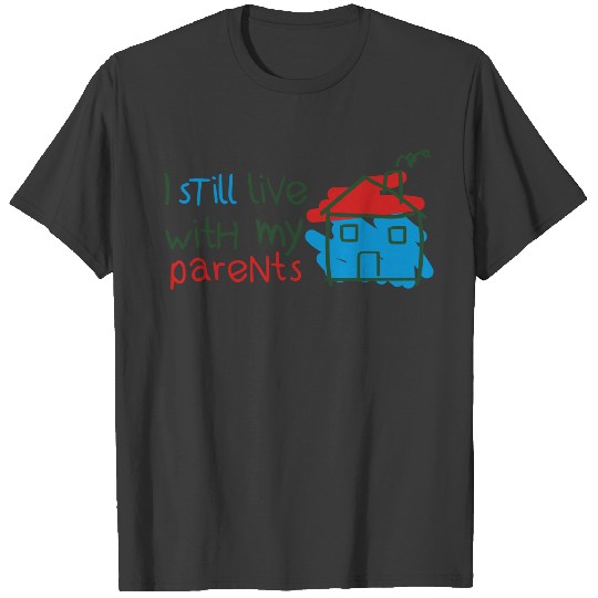 I still live with my parents T-shirt