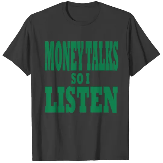 Money Talks So I Listen T-shirt