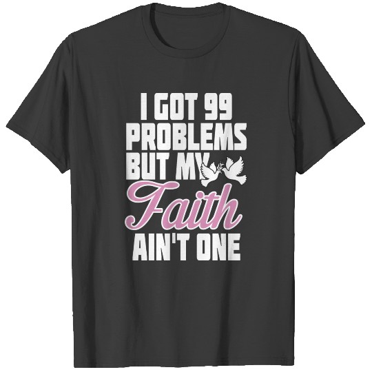 I Got 99 Problems But My Faith Aint One T-shirt