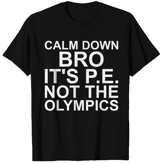 Calm Down Bro It Is Pe Not The Olympics T-shirt