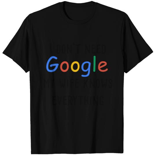 I dont need google my wife knows everything T-shirt