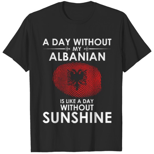 Discover Day Without Albanian Is Day Without Sunshine T-shirt