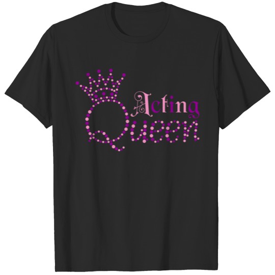 Discover I am Acting Queen T-shirt